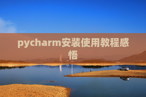 pycharm安装使用教程感悟 pycharm安装使用教程感悟